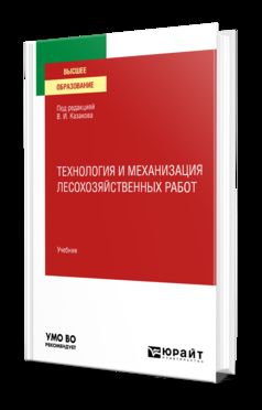 ТЕХНОЛОГИЯ И МЕХАНИЗАЦИЯ ЛЕСОХОЗЯЙСТВЕННЫХ РАБОТ. Учебник для вузов