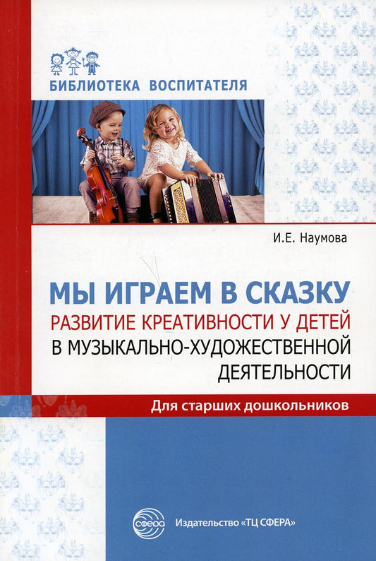 Je joue dans le jeu. Donnez du sens à la créativité de votre enfant dans le cadre d'activités musicales et musicales. Для старших дошкольников/ Наумова И.Е.