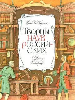 Творцы наук российских: рассказы о русских учёных