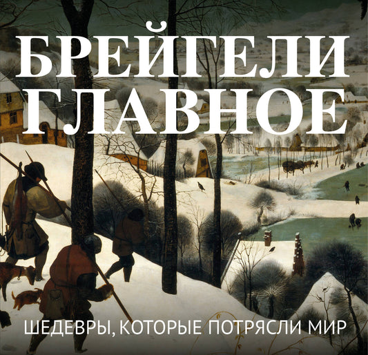 Брейгели. Главное. Шедевры, которые потрясли мир