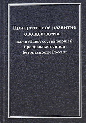 Приоритетное развитие овощеводства - важнейшей составляющей продовольственной безопасности России: Монография, 2-е изд. (Изд.:2) авт:Ларионов В.Г. под