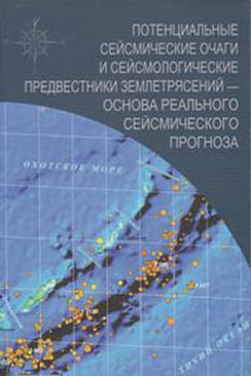 Потенциальные сейсмические очаги и сейсмологические предвестники землетрясений - основа реального сейсмического прогноза