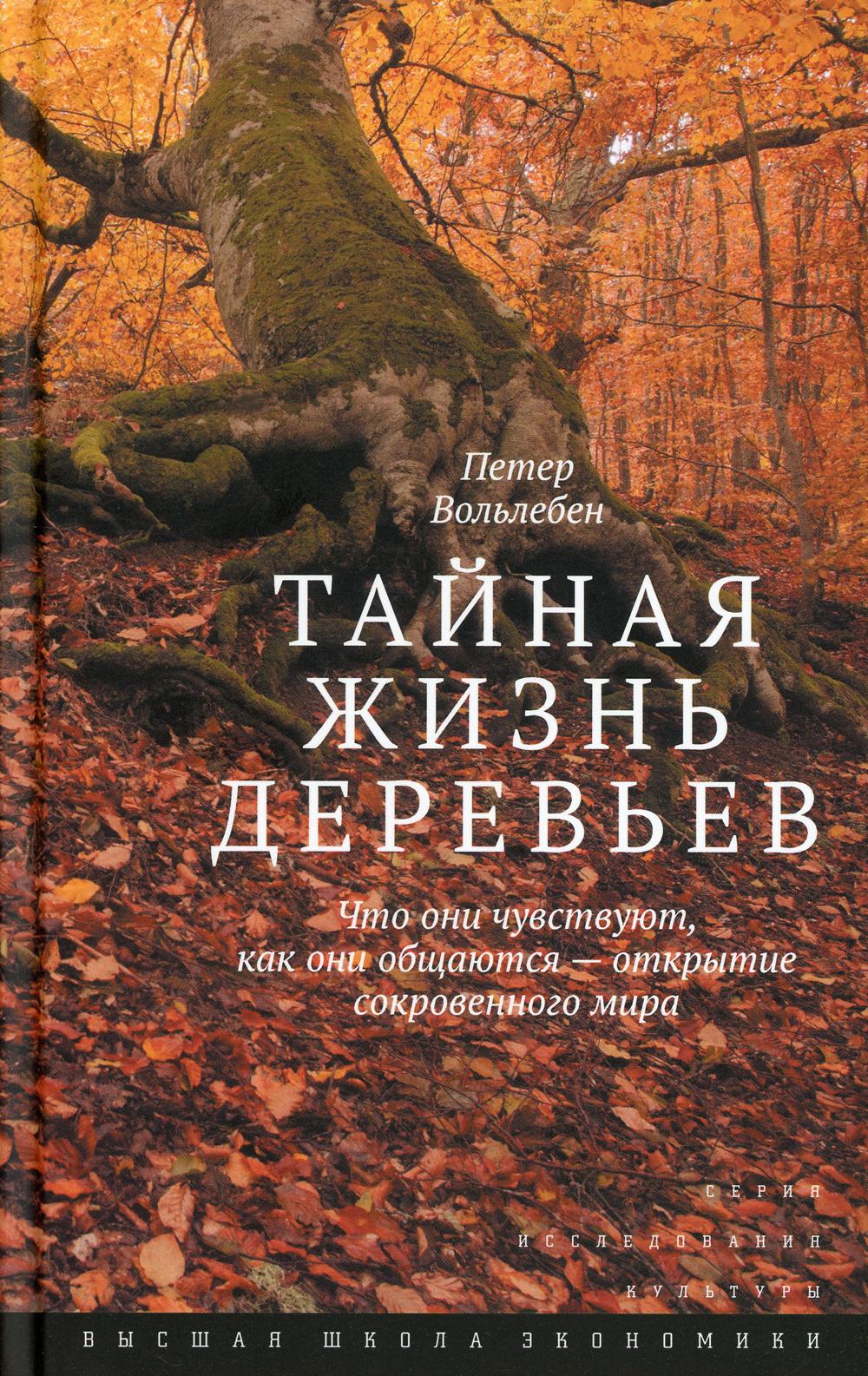 Тайная жизнь деревьев. 6-е изд. Что они чувствуют, как они общаются — открытие сокровенного мира. Петер Вольлебен