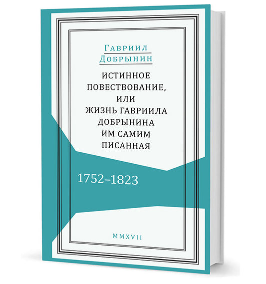 Истинное повествование, или Жизнь Гавриила Добрынина, им самим писанная. 1752-1823. Г.И. Добрынин. - (Живая история).