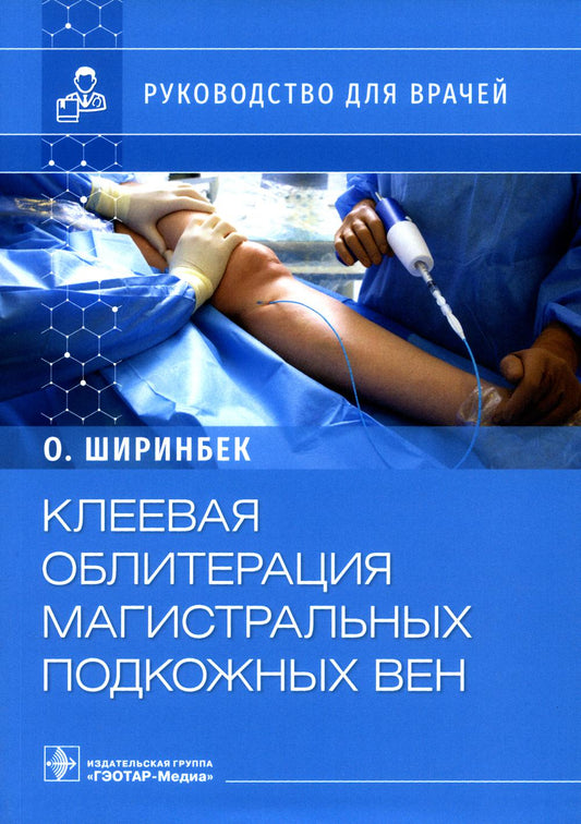 Клеевая облитерация магистральных подкожных вен : руководство для врачей / Олими Ширинбек. — Москва : ГЭОТАР-Медиа, 2022. — 48 с. : ил.