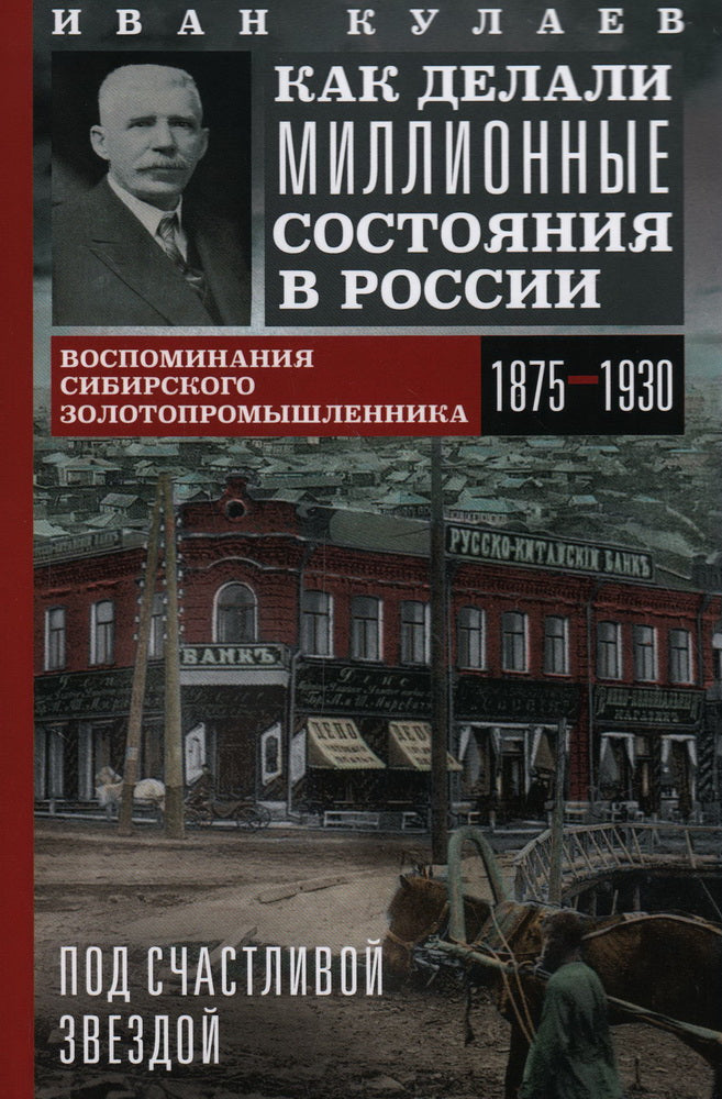 Под счастLIвой звездой. Il y a des millions de choses à faire en Russie. Воспоминания сибирского золотопромышленника. 1875-1930