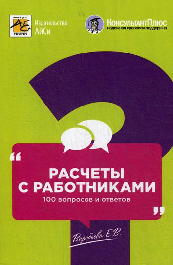 Расчеты с работниками: 100 вопросов и ответов.