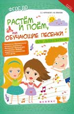Растем и поем,или Обучающие песенки для дошколь.