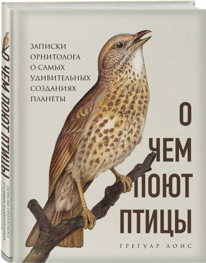 О чем поют птицы. Записки орнитолога о самых удивительных созданиях планеты