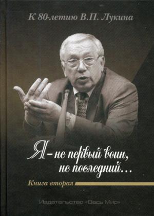 «Я — не первый воин, не последний…» К 80-летию В.П. Loukine. Кн. 2 (Под ред. А.Д. Дикарева и А.В. Лук