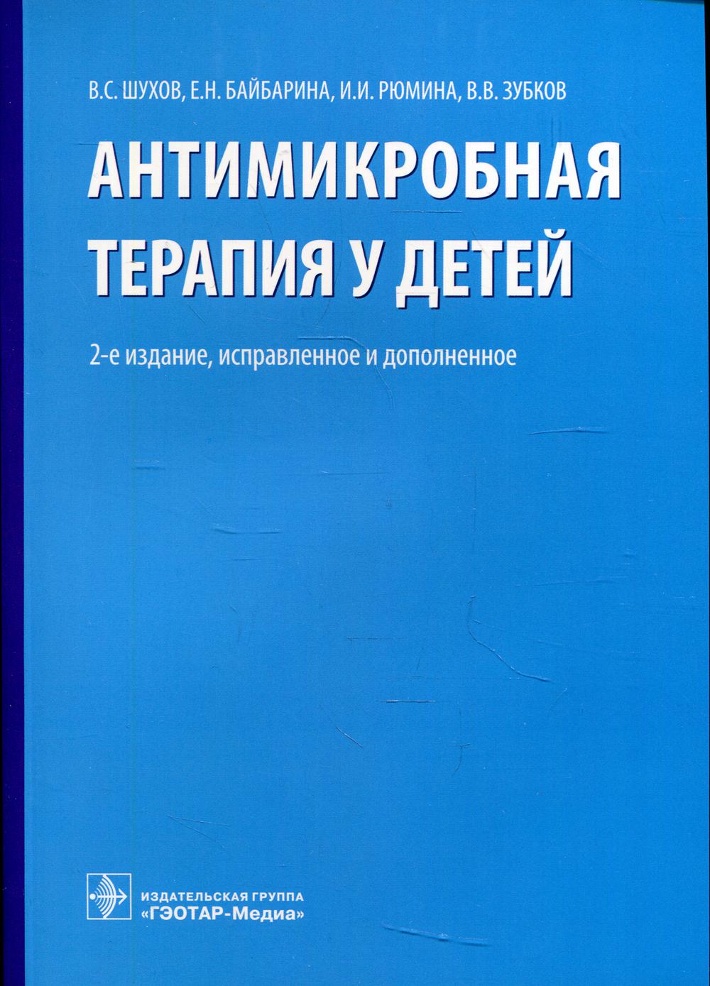 Антимикробная терапия у детей / В. С. Шухов [и др.]. — 2-е изд., испр. и доп. — М. : ГЭОТАР-Медиа, 2019. — 296 с.