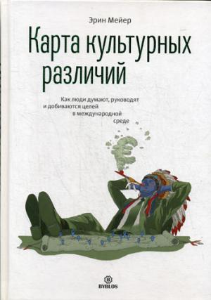 Карта культурных различий. Как люди думают, руководят и добиваются целей в международной среде