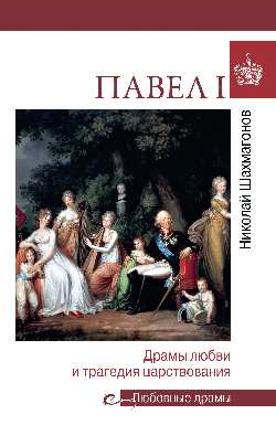 Любовные драмы. Павел l. Драмы любви и трагедия царствования (16+)