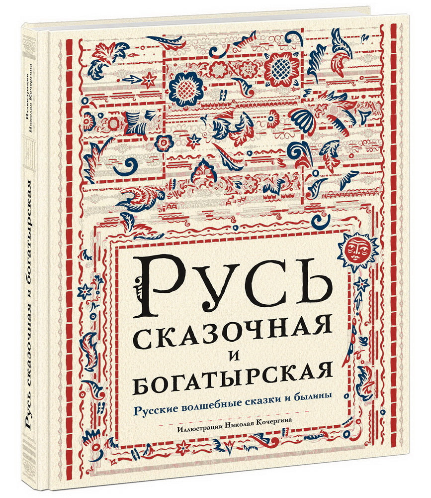 Русь сказочная и богатырская. Русские волшебные сказки и былины : [сборник] / переск. И. В. Карнауховой, М. А. Булатова, Т. Габбе и др. ; ил. Н. М. Кочергина. — М. : Нигма, 2023. — 368 с. : ил.