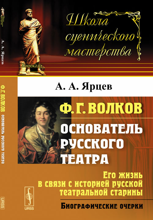 Ф.Г.Волков (основатель русского театра): Его жизнь в связи с историей русской театральной старины. Биографические очерки