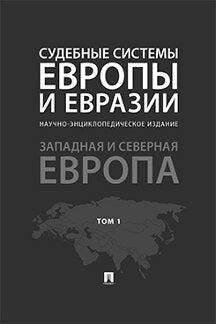 Судебные системы Европы и Евразии.Научно-энциклопедическое издание в 3 т. Т. 1. Западная и Северная Европа.-М.:Проспект,2021. /=231124/