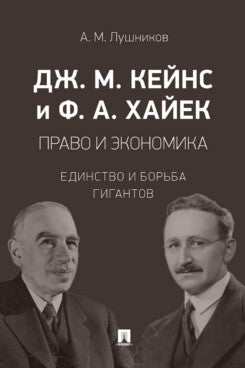 Дж. М. Кейнс и Ф. А. Хайек: право и экономика. Единство и борьба гигантов. Монография.-М.:Проспект,2023.