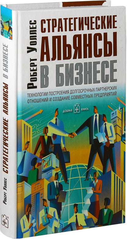 СТРАТЕГИЧЕСКИЕ АЛЬЯНСЫ В БИЗНЕСЕ. Технологии построения долгосрочных партнерских отношений и создание совместных предприятий.