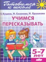 Учимся пересказывать (для детей 5-7 лет) ; Учимся пересказывать (для детей 5-7 лет)