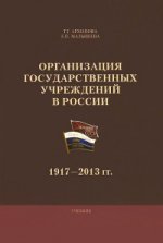 Организация государственных учреждений в России: 1917-2013 гг.: Учеб./Под ред. Т.Г. Архиповой