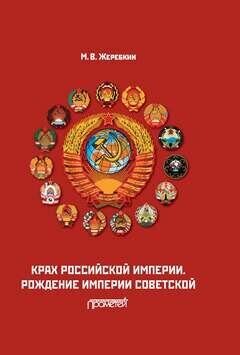 Крах Российской империи. Рождение империи Советской: Научно-популярное издание