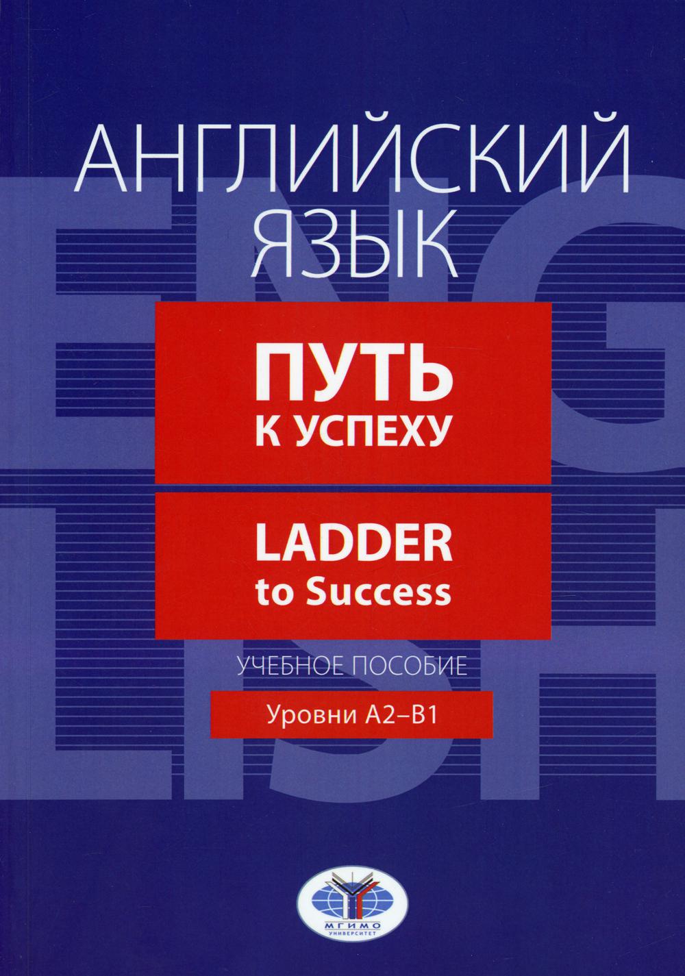 Английский язык. Путь к успеху = Ladder to Success. Уровни А2-В1: Учебное пособие
