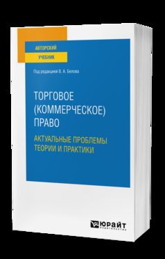 Торговое (коммерческое) право: актуальные проблемы теории и практики. Учебное пособие для бакалавриата и магистратуры