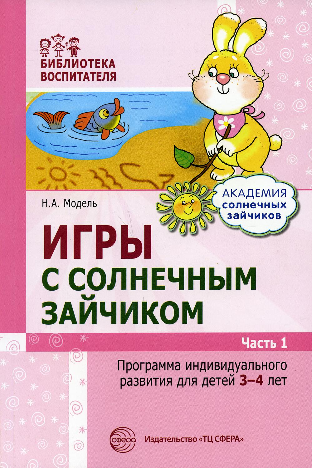 Игры с солнечным зайчиком. Программа индивидуального развития для детей 3—4 лет. Часть 1 / Модель Н.А.