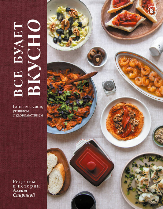 Все будет вкусно. Готовим с умом, угощаем с удовольствием. Рецепты и истории Алены Спириной