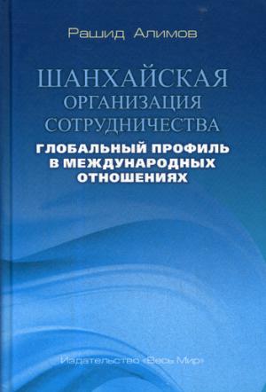 Алимов Р.К. Шанхайская организация сотрудничества: глобальный профиль в международных отношениях.