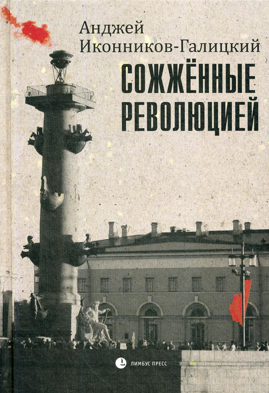 Анджей Иконников-Галицкий «Сожжённые революцией» СПб.: Лимбус Пресс, ООО "Издательство К. Тублина", 2019 г. -496 с.