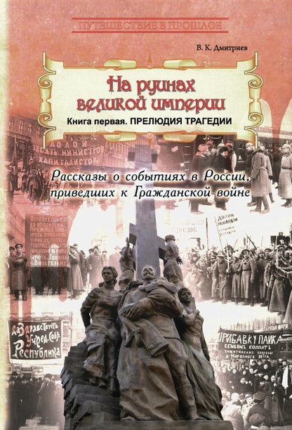 На руинах великой империи. Книга 1. Прелюдия трагедии. Рассказы о событиях в России приведших к Гражданской войне