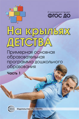 На крыльях детства: примерная основная образовательная программа дошкольного образования. Часть 1