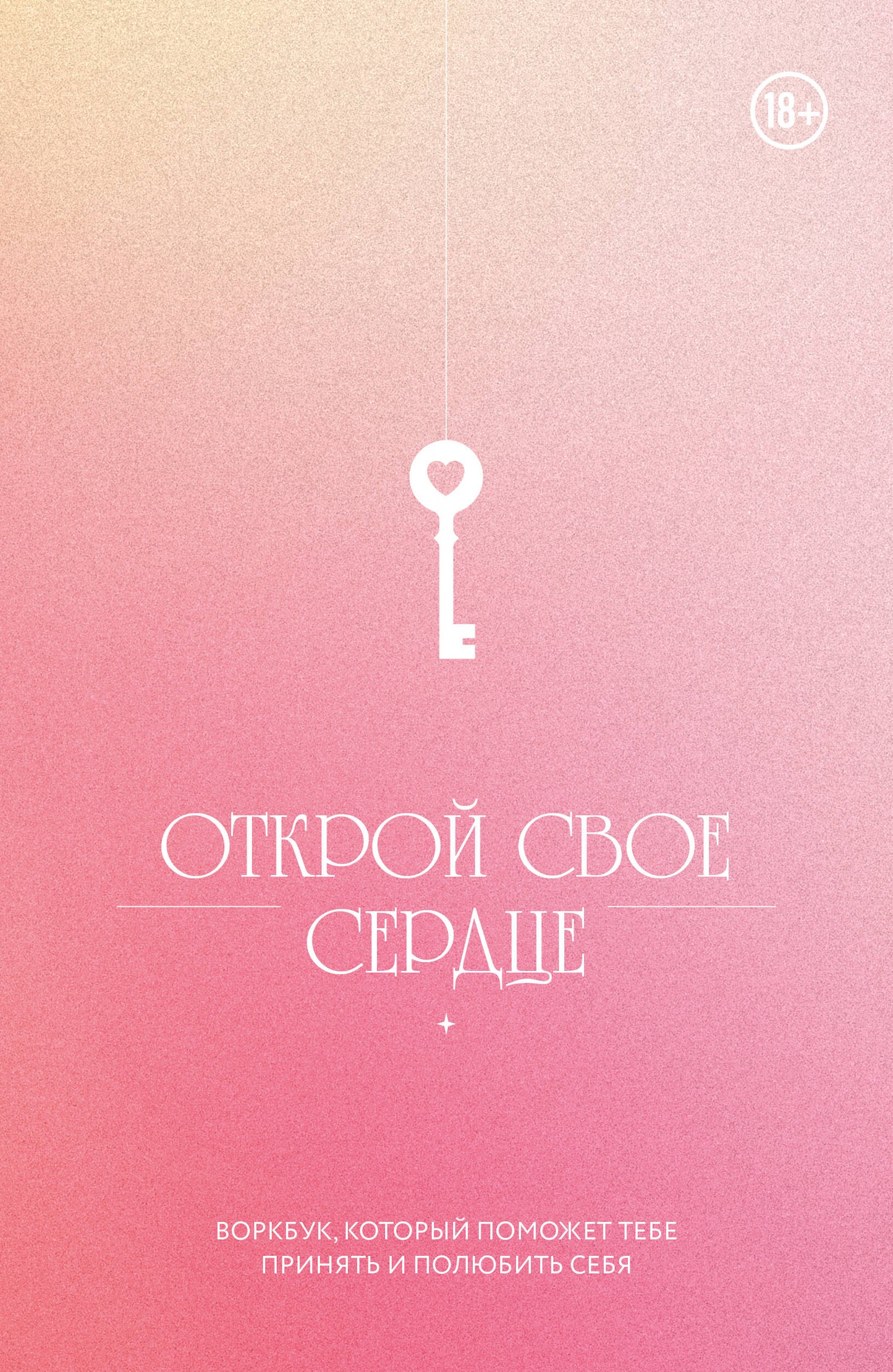 Открой свое сердце. Воркбук, который поможет тебе принять и полюбить себя