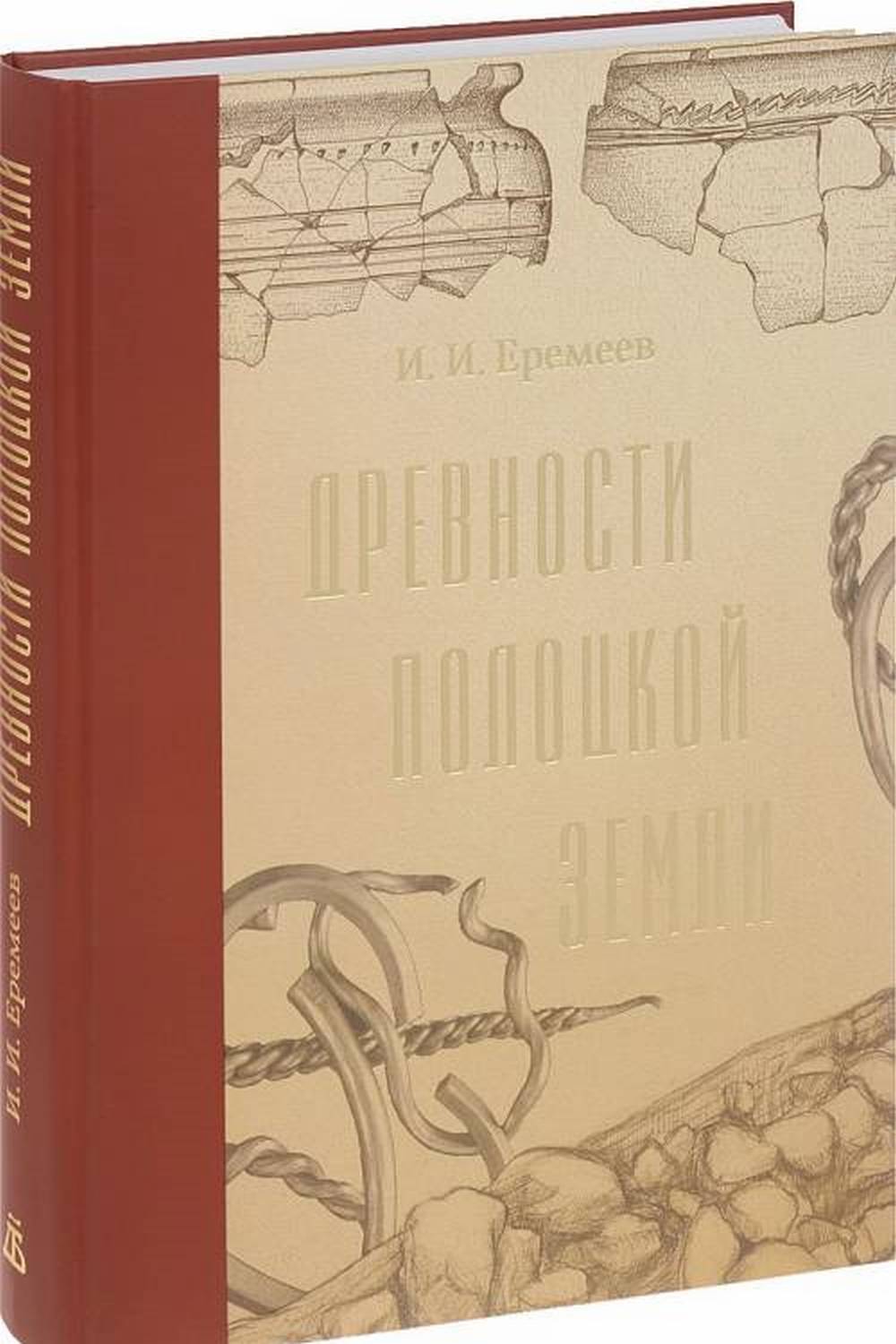 Древности Полоцкой земли в историческом изучении Восточно-Балтийского региона (очерки средневековой археологии и истории Псковско-Белорусского Подвинья). Полноцветное издание. (Труды ИИМК. т.XLIV)