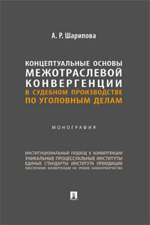 Концептуальные основы межотраслевой конвергенции в судебном производстве по уголовным делам. Монография.-М.:Проспект,2023.