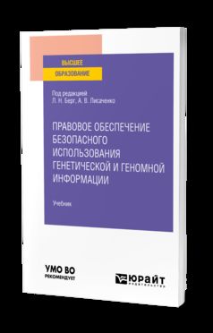 ПРАВОВОЕ ОБЕСПЕЧЕНИЕ БЕЗОПАСНОГО ИСПОЛЬЗОВАНИЯ ГЕНЕТИЧЕСКОЙ И ГЕНОМНОЙ ИНФОРМАЦИИ. Учебник для вузов