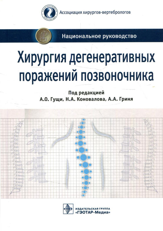 Хирургия дегенеративных поражений позвоночника : национальное руководство / под ред. A. О. Гущи, Н. A. Коновалова, А. A. Гриня. —M. : ГЭОТАР-Медиа, 2019. — 480 с. : IL.