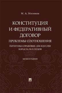 Конституция и Федеративный договор: проблемы соотношения (политико-правовые дискуссии начала 90-х годов).Монография.-М.:Проспект,2021. /=233691/