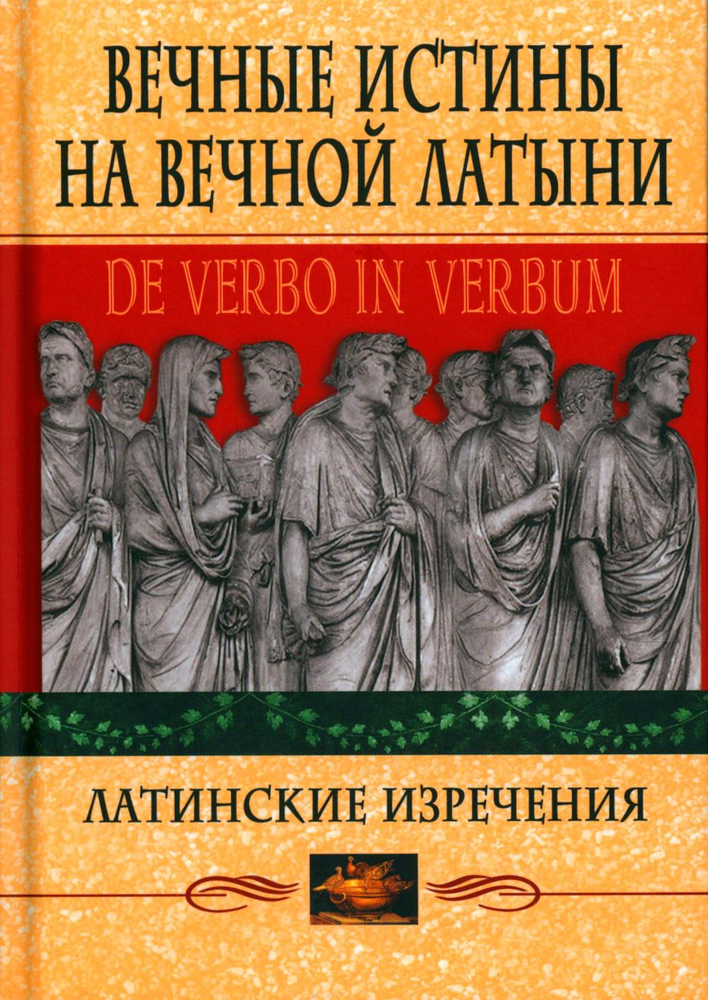 Вечные истины на вечной латыни. De verbo in verbum: Латинские изречения