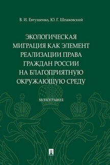 Экологическая миграция как элемент реализации права граждан России на благоприятную окружающую среду. Монография.-М.:Проспект,2021. /=234883/