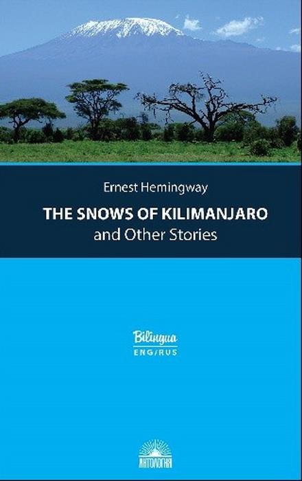 Хемингуэй. Снега Килиманджаро и другие рассказы (The Snows of Kilimanjaro and Other Stories). Параллельныый текст на англ. и русском яз. Серия Bilingu