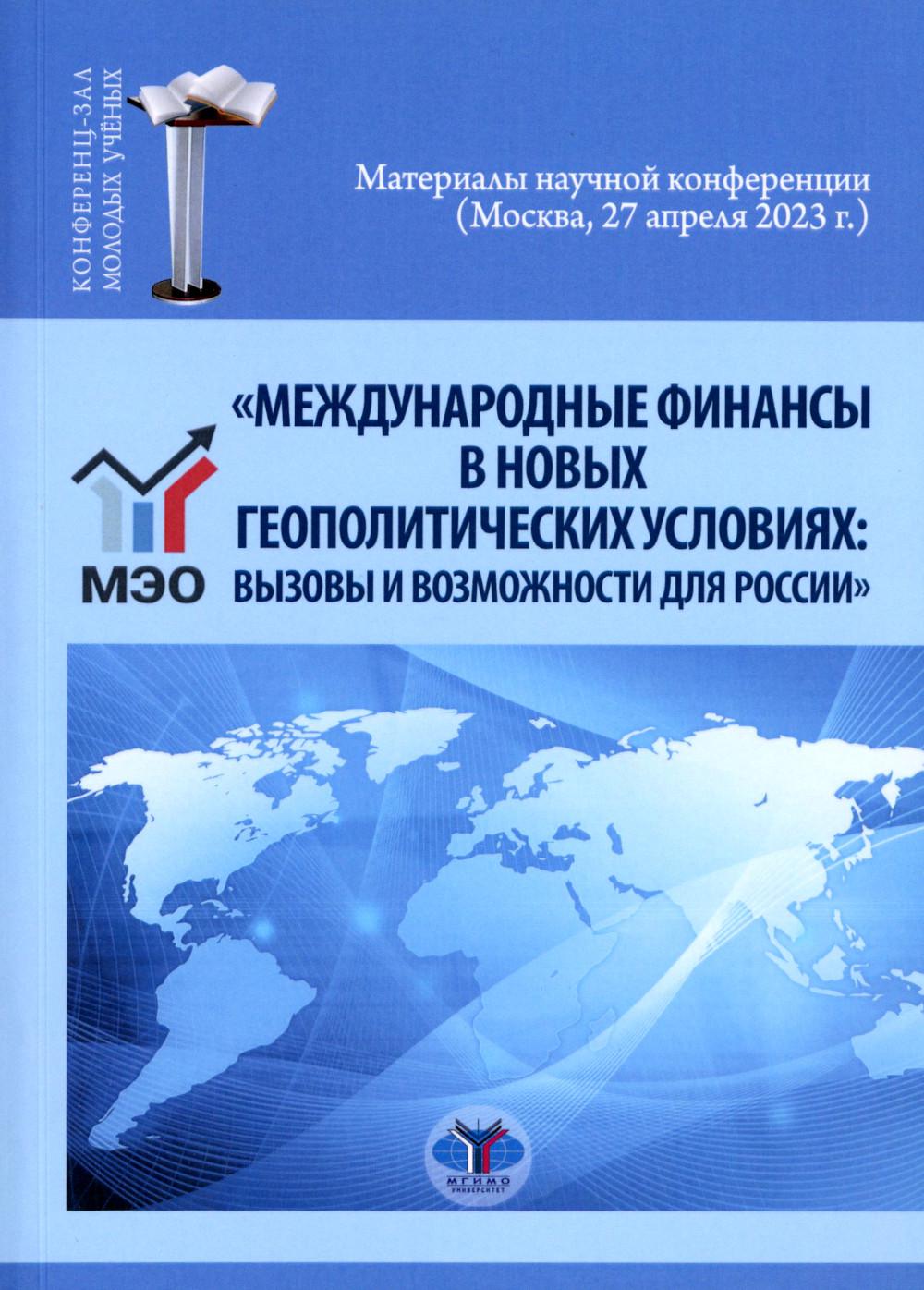 «Международные финансы в новых геополитических условиях: вызовы и возможности для России» : материалы научной конференции (Москва, 27 апреля 2023 г.)