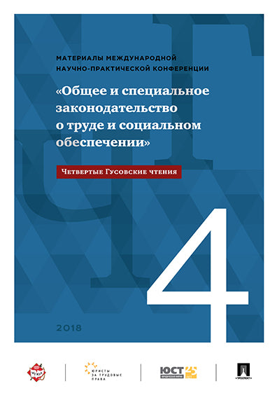 4-е Гусовские чтения. Общее и специальное законодательство о труде и социально обеспечении. Материалы международной научно-практической конференции.-М.:РГ-Пресс,2019.
