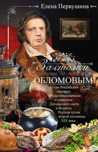 За столом с Обломовым. Кухня Российской империи. Обеды повседневные и парадные. Для высшего света и бедноты. Русская кухня второй половины XIX века