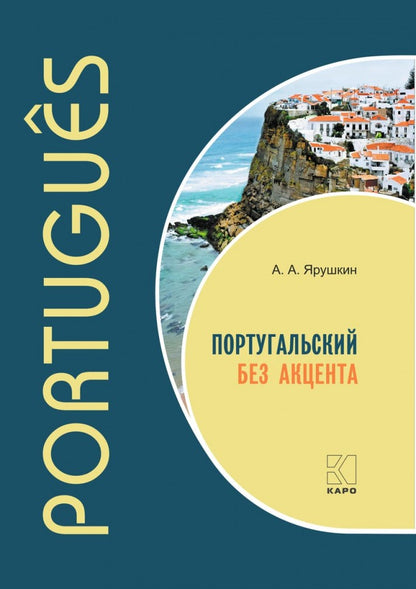 Португальский без акцента. Начальныйкурс португальского языка: учебное пособие. Ярушкин А.А.