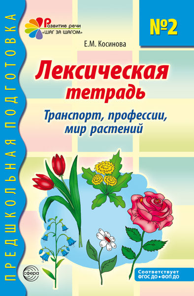 Лексическая тетрадь № 2 для занятий с дошкольниками: транспорт, профессии, мир растений. 2-е изд