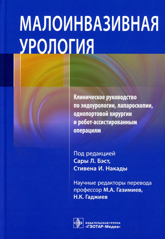 Малоинвазивная урология. Клиническое руководство по эндоурологии, лапароскопии, однопортовой хирургии и робот-ассистированным операциям / под ред. С. Л. Бэст, С. И. Накады ; науч. ред. пер. М.А. Газимиев, Н.К. Гаджиев. — Москва : ГЭОТАР-Медиа, 2022. — 456