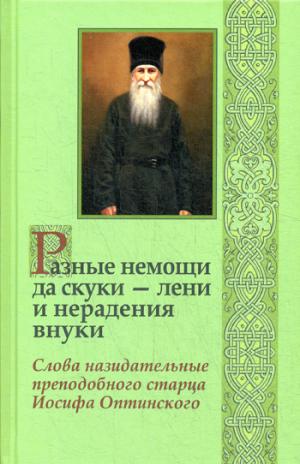 Разные немощи да скуки - лени и нерадения внуки. Слова назидательные преподобного старца Иосифа Оптинского