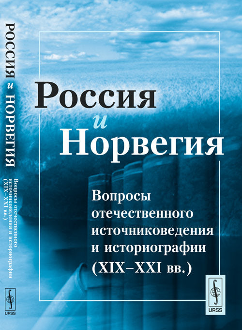 Россия и Норвегия: Вопросы отечественного источниковедения и историографии (XIX--XXI вв.)